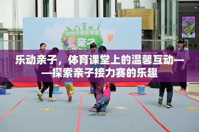 樂動親子，體育課堂上的溫馨互動——探索親子接力賽的樂趣