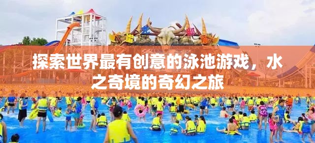 水之奇境，探索世界最富有創(chuàng)意的泳池游戲
