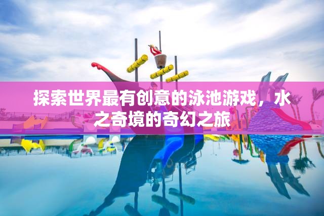 水之奇境，探索世界最富有創(chuàng)意的泳池游戲