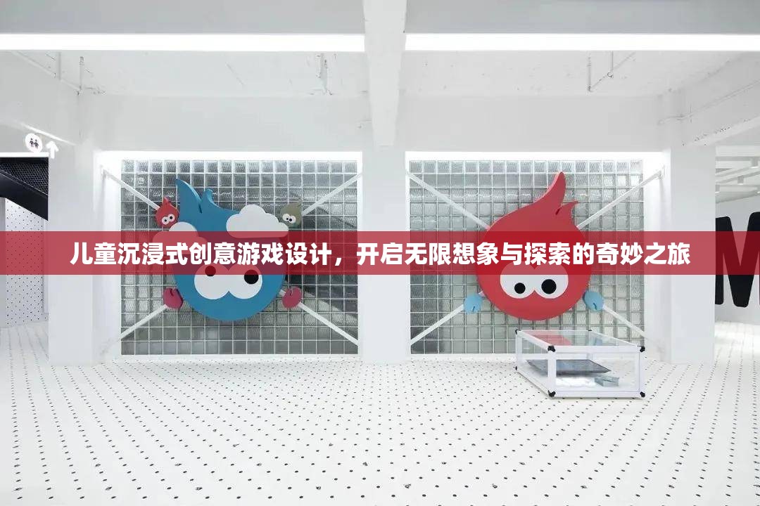 兒童沉浸式創(chuàng)意游戲，開啟無(wú)限想象與探索的奇妙之旅