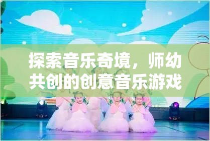 師幼共創(chuàng)，探索音樂奇境的創(chuàng)意音樂游戲教案  第1張