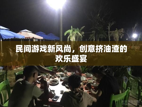 創(chuàng)意擠油渣，民間游戲新風(fēng)尚的歡樂盛宴
