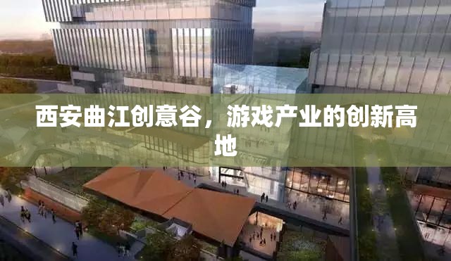 西安曲江創(chuàng)意谷，游戲產(chǎn)業(yè)創(chuàng)新高地