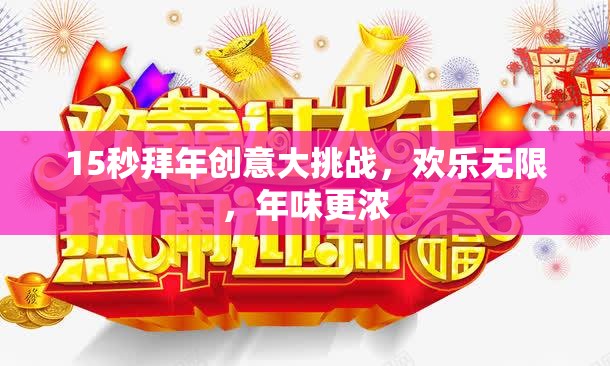 15秒拜年創(chuàng)意大挑戰(zhàn)，點(diǎn)燃?xì)g樂，濃情迎新春  第1張