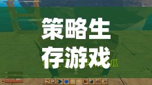 智慧之旅，探索未知世界的策略生存游戲解說