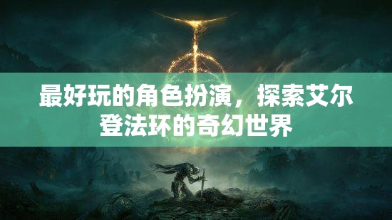 艾爾登法環(huán)，沉浸式奇幻角色扮演的極致體驗(yàn)