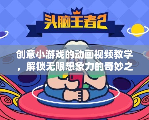 創(chuàng)意小游戲的動畫視頻教學(xué)，解鎖無限想象力的奇妙之旅