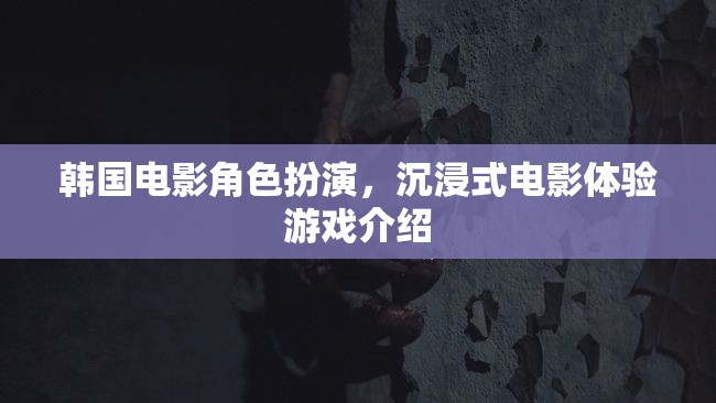 韓國電影角色扮演，沉浸式電影體驗游戲介紹