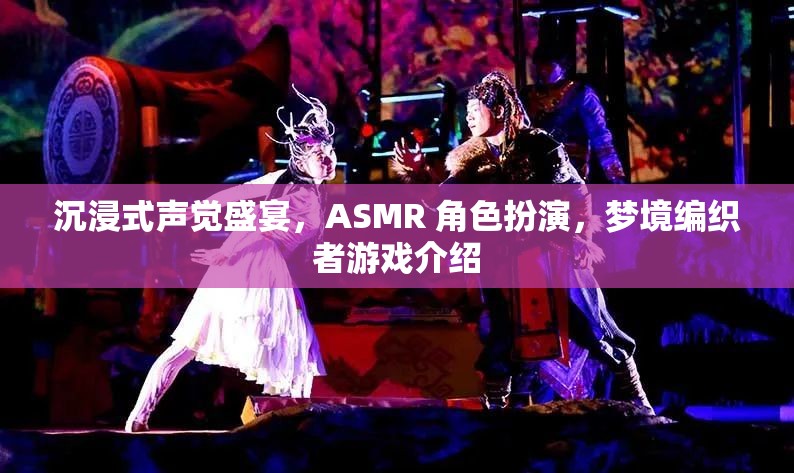 夢境編織者，解鎖沉浸式ASMR角色扮演的聲覺盛宴