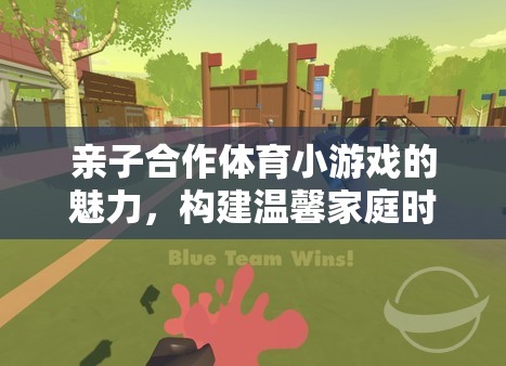 親子合作體育小游戲的魅力，構(gòu)建溫馨家庭時光的橋梁
