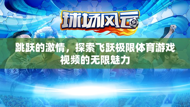 飛躍極限，探索體育游戲視頻的無(wú)限激情與魅力