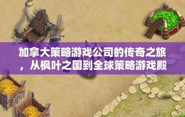 楓葉之國(guó)的崛起，加拿大策略游戲公司全球征途的傳奇之旅