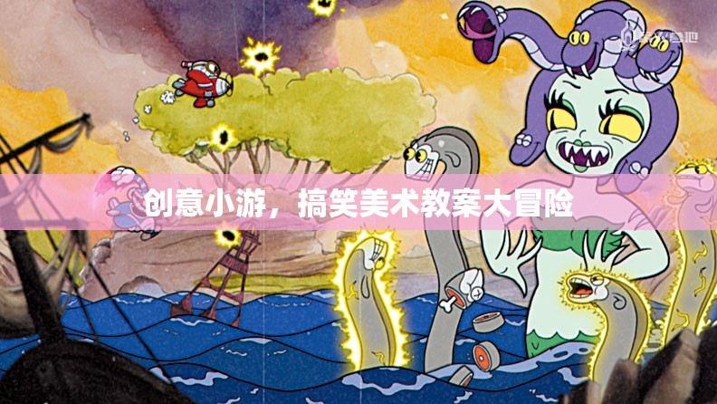 創(chuàng)意小游，搞笑美術(shù)教案大冒險(xiǎn)