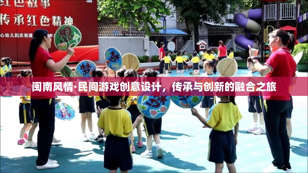閩南風(fēng)情·民間游戲創(chuàng)意設(shè)計(jì)，傳承與創(chuàng)新的融合之旅