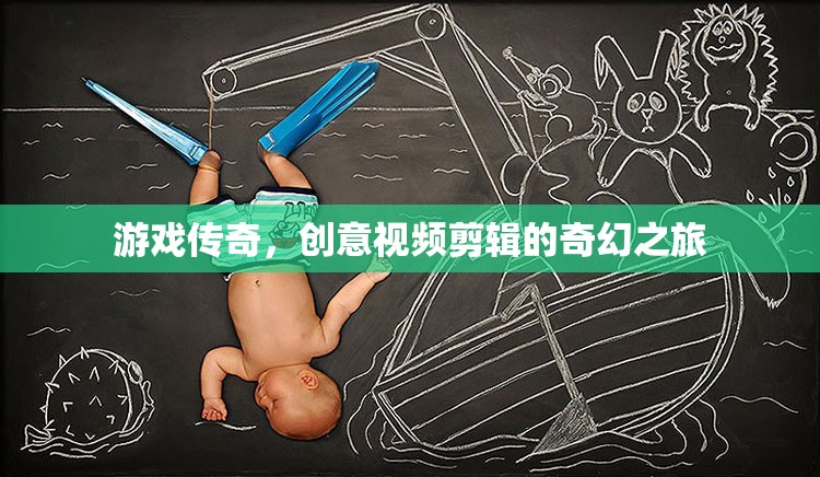 游戲傳奇，創(chuàng)意視頻剪輯的奇幻之旅