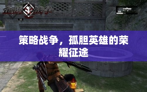 孤膽英雄的榮耀征途，策略戰(zhàn)爭(zhēng)的壯麗史詩(shī)