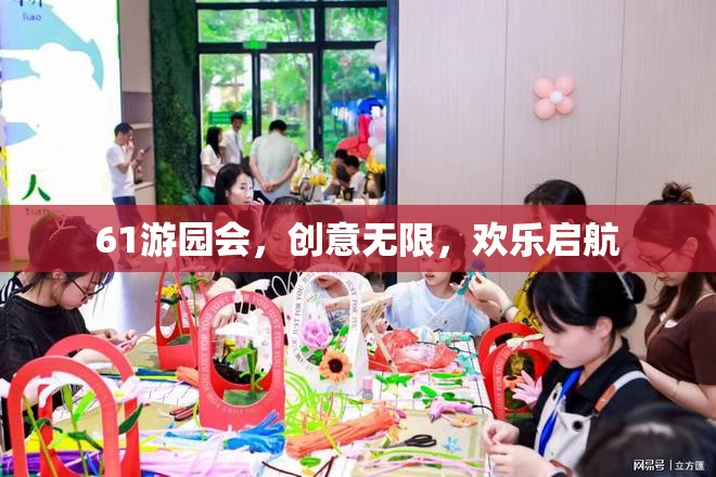 創(chuàng)意無限，歡樂啟航，61游園會盛大開啟
