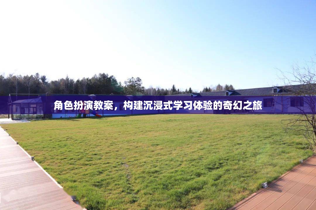 構(gòu)建沉浸式學(xué)習(xí)體驗(yàn)，角色扮演教案的奇幻之旅