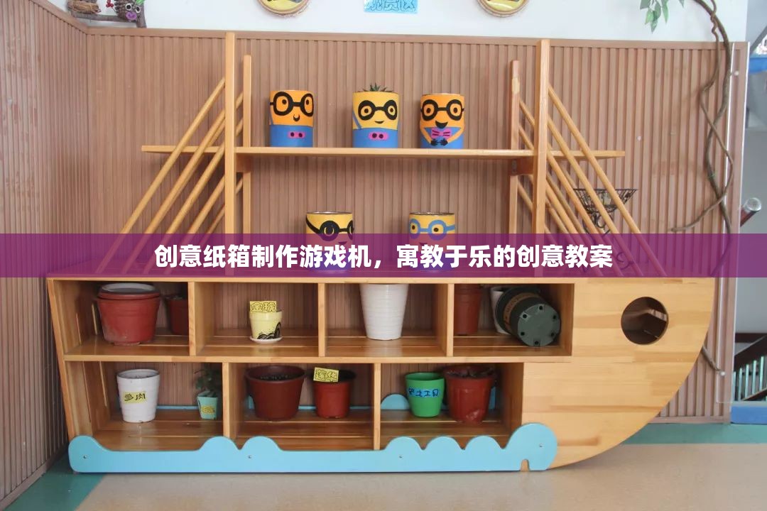 創(chuàng)意紙箱制作游戲機(jī)，寓教于樂的創(chuàng)意教案