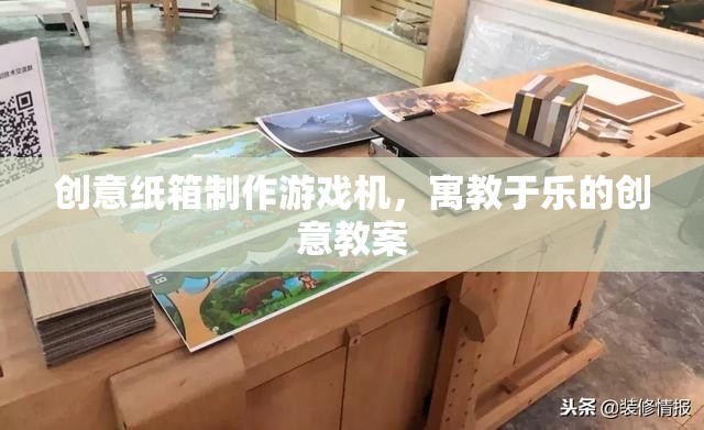 創(chuàng)意紙箱制作游戲機(jī)，寓教于樂的創(chuàng)意教案