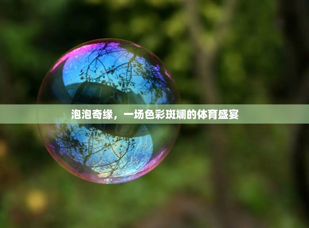泡泡奇緣，一場色彩斑斕的體育盛宴