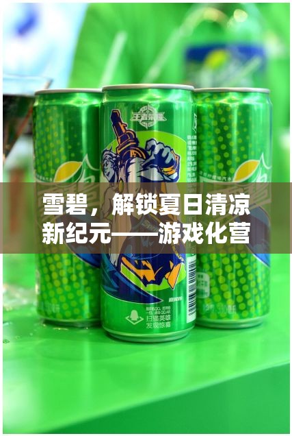 雪碧，解鎖夏日清涼新紀(jì)元——游戲化營銷策略的深度探索