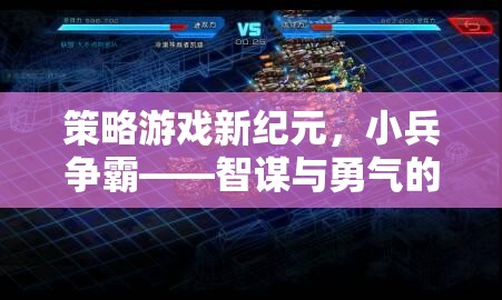 小兵爭霸，策略游戲新紀(jì)元——智謀與勇氣的微妙平衡