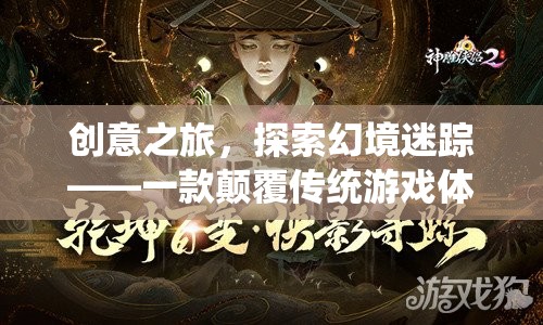 幻境迷蹤，一場(chǎng)顛覆傳統(tǒng)游戲體驗(yàn)的創(chuàng)意之旅
