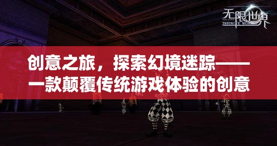 幻境迷蹤，一場(chǎng)顛覆傳統(tǒng)游戲體驗(yàn)的創(chuàng)意之旅