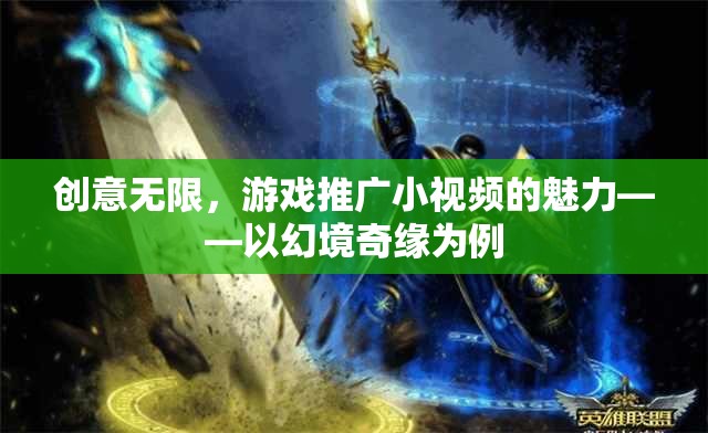 創(chuàng)意無(wú)限，游戲推廣小視頻的魅力——以幻境奇緣為例