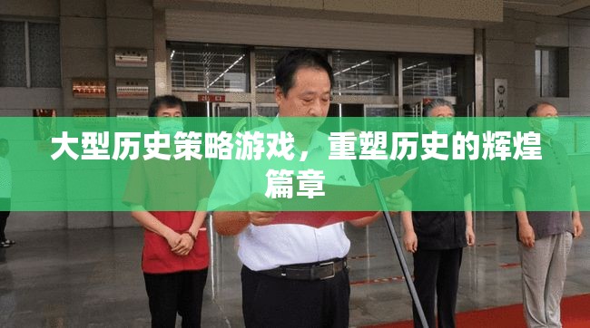重塑歷史輝煌，大型歷史策略游戲引領(lǐng)新篇章