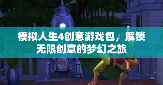 模擬人生4創(chuàng)意游戲包，解鎖夢(mèng)幻之旅的無(wú)限創(chuàng)意
