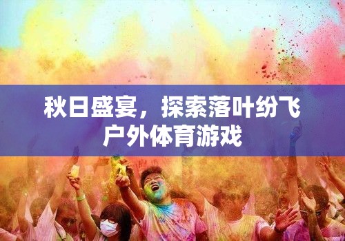 秋日盛宴，探索落葉紛飛戶外體育游戲