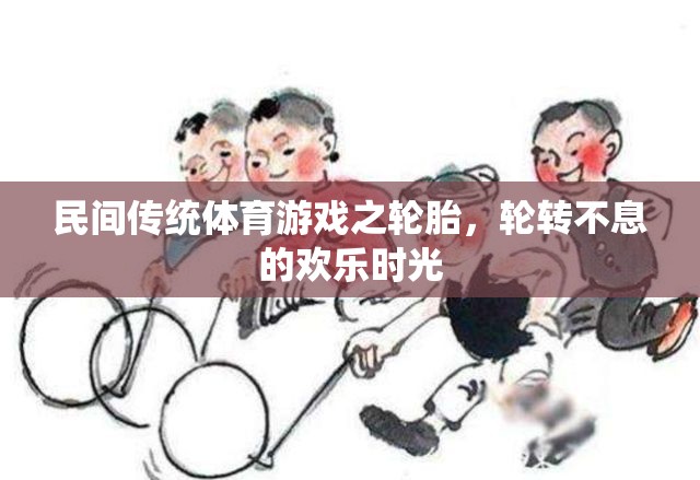 輪胎輪轉(zhuǎn)，民間傳統(tǒng)體育游戲中的歡樂時(shí)光