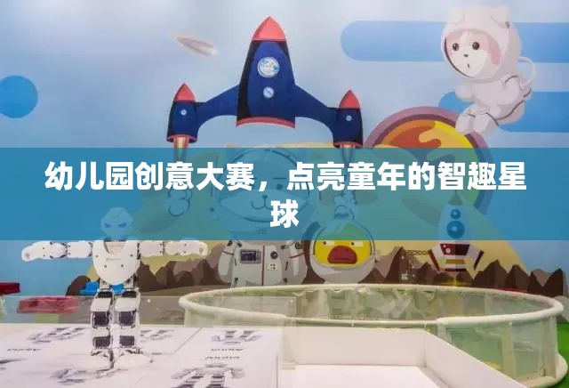 智趣星球，幼兒園創(chuàng)意大賽點(diǎn)亮童年的無(wú)限可能