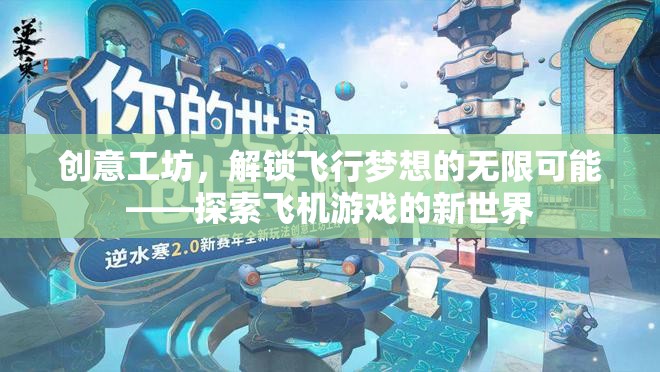 解鎖飛行夢想，創(chuàng)意工坊引領飛機游戲新紀元