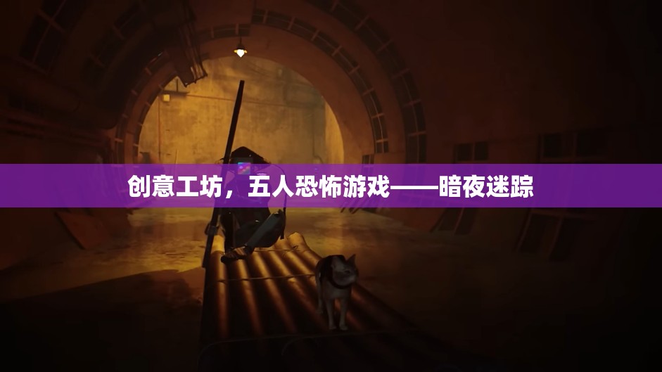 暗夜迷蹤，五人共闖恐怖創(chuàng)意工坊