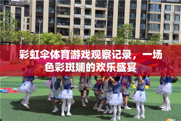 彩虹傘體育游戲，色彩斑斕的歡樂盛宴