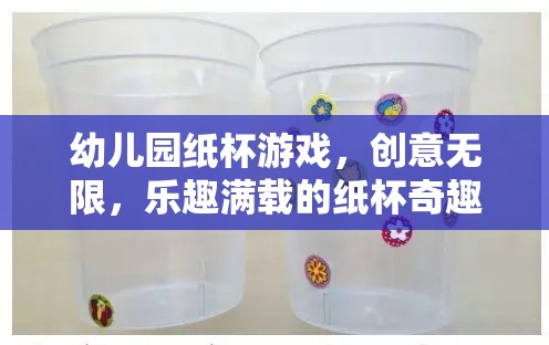 創(chuàng)意無(wú)限，樂(lè)趣滿載，幼兒園紙杯游戲的奇妙之旅