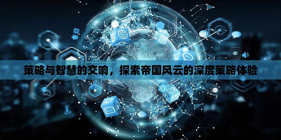 策略與智慧的交響，探索帝國風(fēng)云的深度策略體驗(yàn)