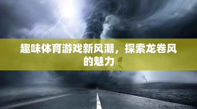 趣味體育游戲新風(fēng)潮，探索龍卷風(fēng)的魅力