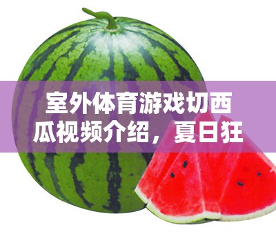 夏日清涼盛宴，室外體育游戲切西瓜的歡樂瞬間