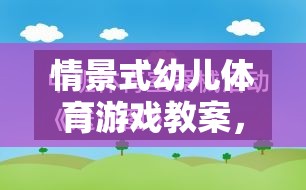 多彩森林探險(xiǎn)，情景式幼兒體育游戲教案