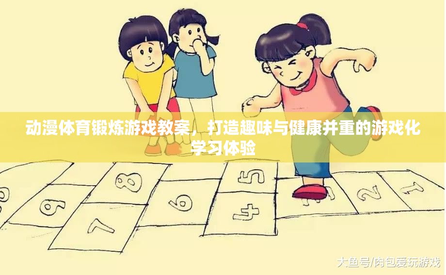 動(dòng)漫元素融入體育鍛煉游戲教案，打造趣味與健康并重的游戲化學(xué)習(xí)體驗(yàn)
