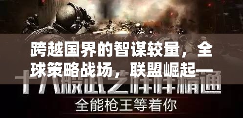 全球策略戰(zhàn)場，聯(lián)盟崛起——外服聯(lián)機策略游戲的新選擇