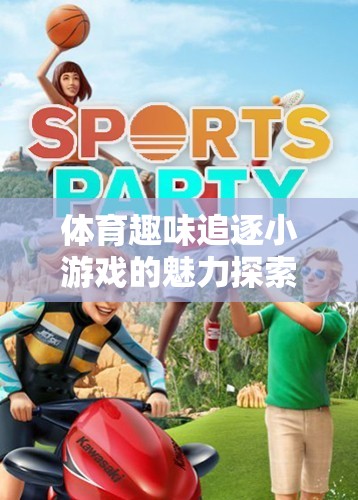 體育趣味追逐小游戲的魅力，歡笑與汗水的奇妙融合