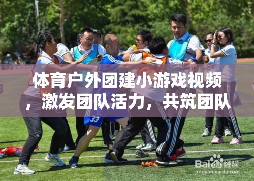 激發(fā)團(tuán)隊(duì)活力，共筑團(tuán)隊(duì)精神，體育戶外團(tuán)建小游戲視頻集錦