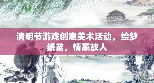 繪夢紙鳶，情系故人——清明節(jié)游戲創(chuàng)意美術(shù)活動
