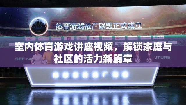 解鎖家庭與社區(qū)活力新篇章，室內(nèi)體育游戲講座視頻指南