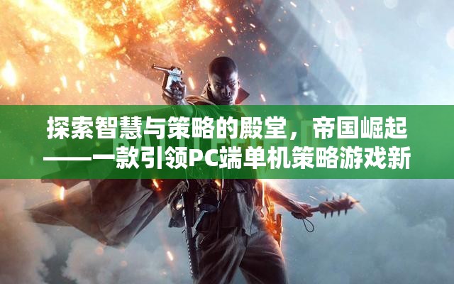 帝國崛起，PC端單機(jī)策略游戲的智慧與策略殿堂